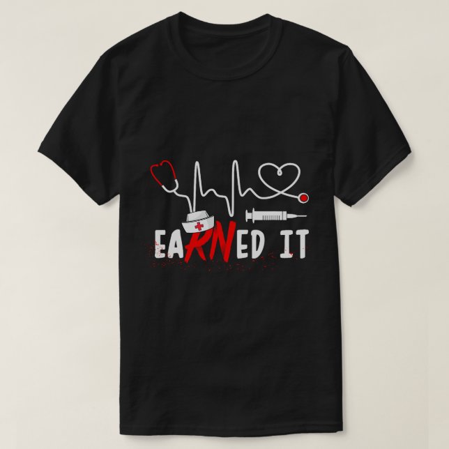 Earned It RN Nurse Week Appreciation Graduation Nu T-Shirt (Design Front)