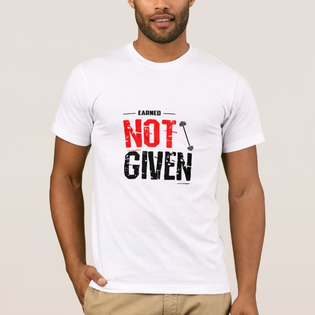 Earned. Not Given. - Motivational Gym T-Shirt (Front)