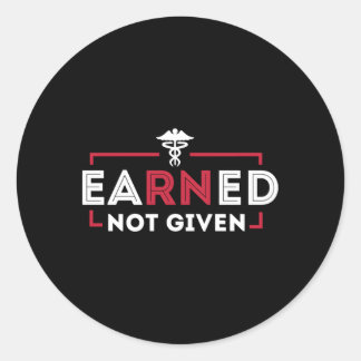 Earned Not Given Registered Nurse Nursing Classic Round Sticker