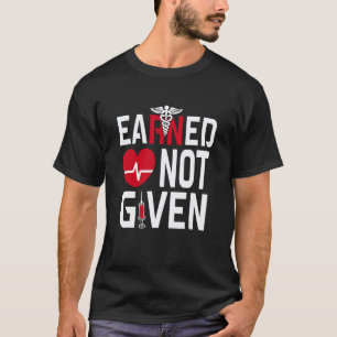 Earned Not Given Registered Nurse  Nursing CNA RN  T-Shirt