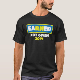 Earned Not Given  RN Nurses Graduation 2019 G T-Shirt