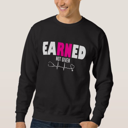 Earned Not Given Rn Registers Nurse Sweatshirt