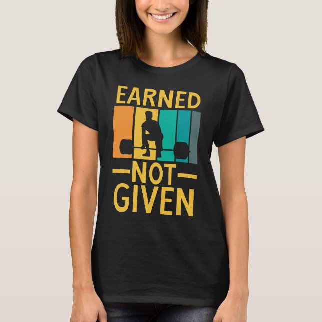 Earned Not Given Sports Fitness Workout Weightlift T-Shirt (Front)