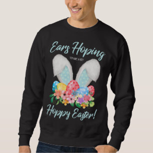 Ears Hopping You Have A Very Hoppy Easter Bunny Ea Sweatshirt