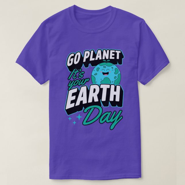 Earth Day 0 Go planet Its your Earth Day T-Shirt (Design Front)