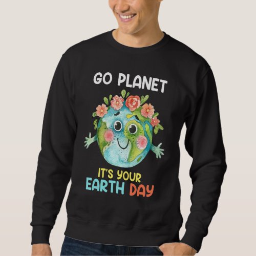 Earth Day 2022 Go Planet Its Your Earth Day 27 Sweatshirt