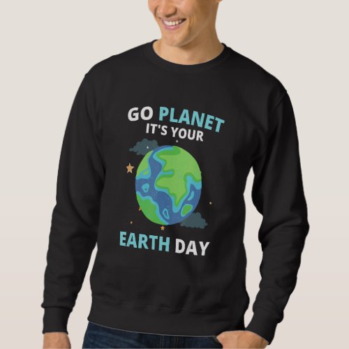 Earth Day 2022 Go Planet Its Your Earth Day 4 Sweatshirt