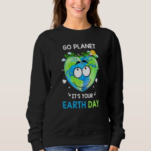 Earth Day 2022 Go Planet Its Your Earth Day  7 Sweatshirt