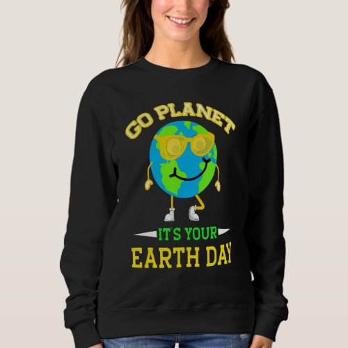 Earth Day 2022 Go Planet Its Your Earth Day  Quot Sweatshirt