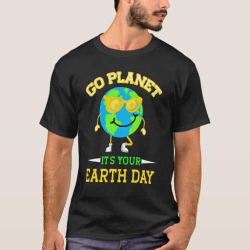 Earth Day 2022 Go Planet Its Your Earth Day  Quot T_Shirt