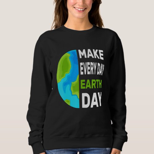 Earth Day 2022 Make Every Day Earth Day Mother Ear Sweatshirt