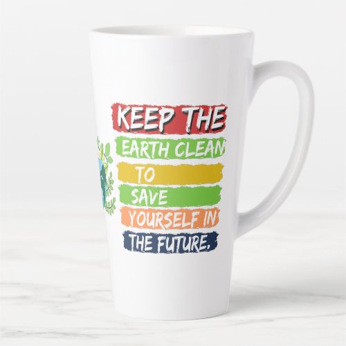 Earth Day 2022 Quote Keep the Earth clean to save Latte Mug