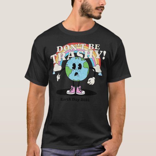Earth Day 2024 Dont Be Trashy Earth Day 2024 T_Shirt