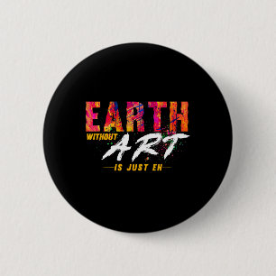 Earth Day April 22 Anniversary Earth Without Art I Button