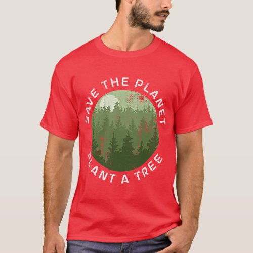 Earth Day Arbor Day Save The Planet Plant A Tree T_Shirt