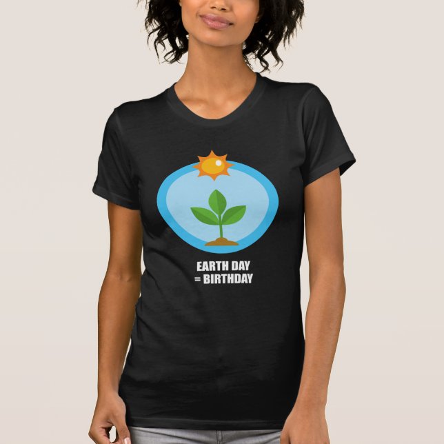 Earth Day = Birthday T-Shirt (Front)