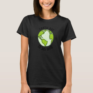 Earth Day Cute Earth Day Is 365 Days Environmenta T-Shirt