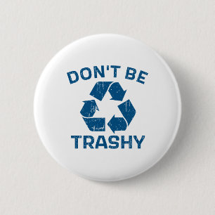 Earth Day Don't Be Trashy Recycle Save Our Planet  Button