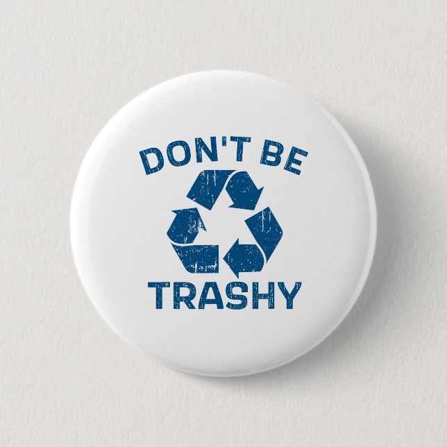 Earth Day Don't Be Trashy Recycle Save Our Planet  Button (Front)