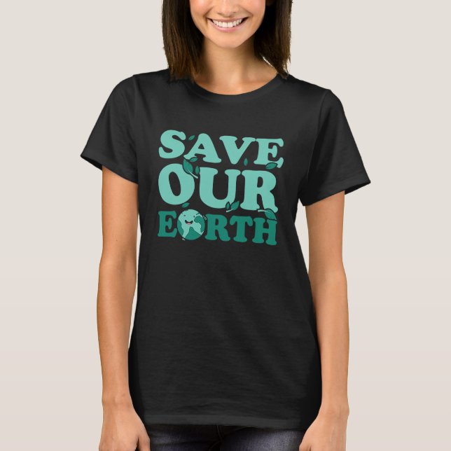 Earth Day Environment Planet Save Our Earth T-Shirt (Front)