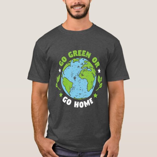 Earth Day Environmental Go Green Or Go Gome T_Shirt