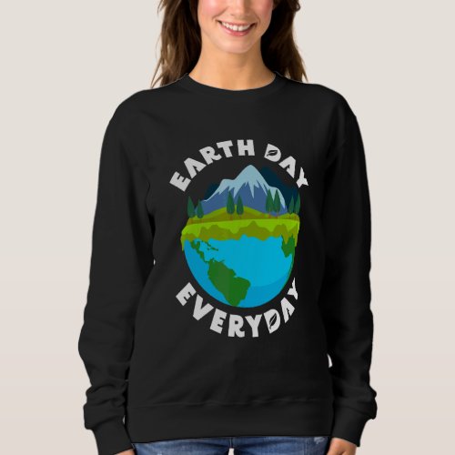 Earth Day Every Day Cute Eco Present Environmental Sweatshirt