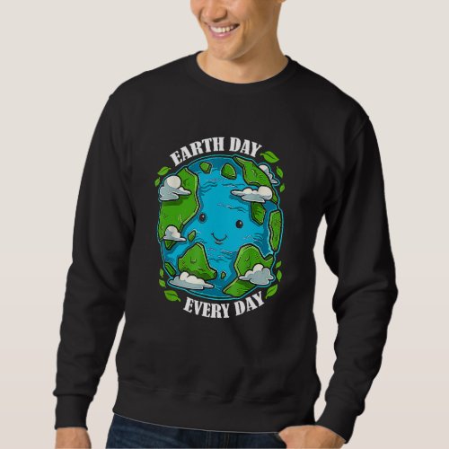 Earth Day Every Day Cute Environmental Sweatshirt