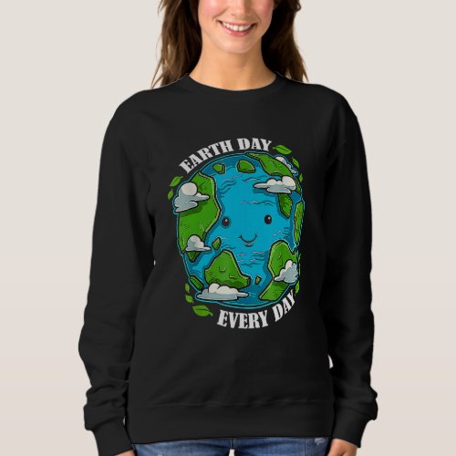 Earth Day Every Day Cute Environmental Sweatshirt