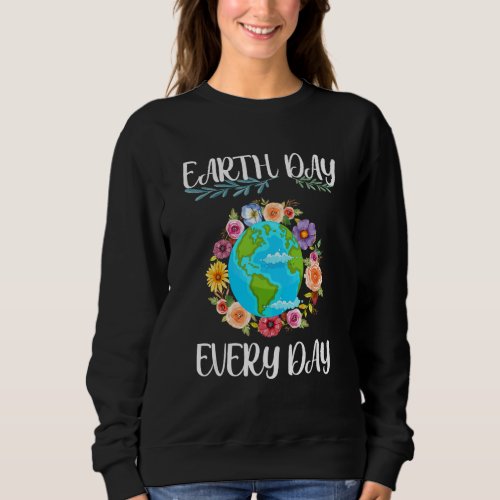 Earth Day Every Day Cute Kids  Girls  Moms Ea Sweatshirt