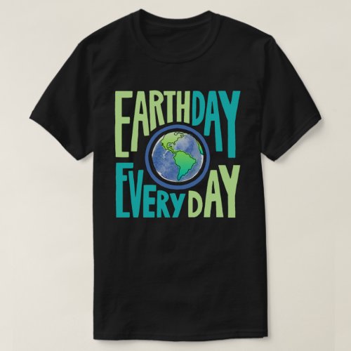 Earth Day Every Day Earth Day T_Shirt