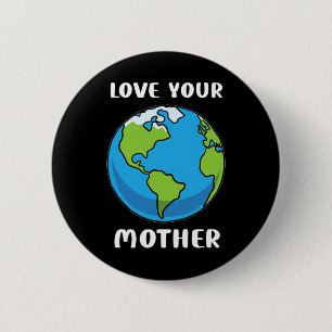 Earth Day Every Day Love Your Mother Planet Enviro Button