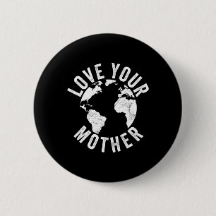 Earth Day Every Day Love Your Mother Planet Enviro Button