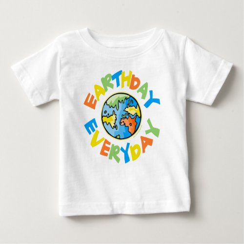 Earth Day EVERY Day of the Year Baby T_Shirt