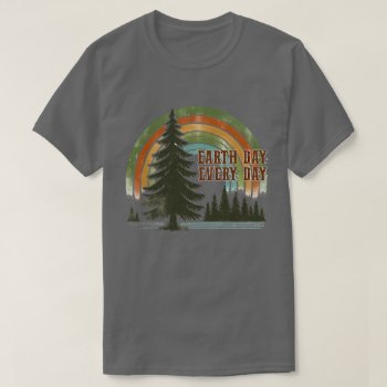 Earth Day Every Day T-shirt by Dmargie1029 at Zazzle