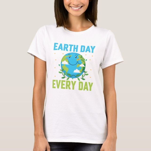 Earth Day Every day T-Shirt (Front)