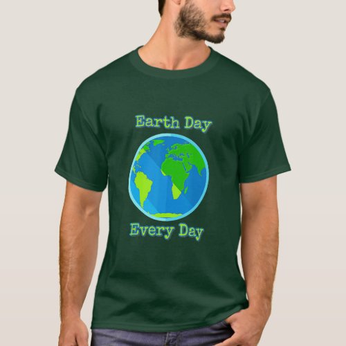 Earth day Every day   T_Shirt