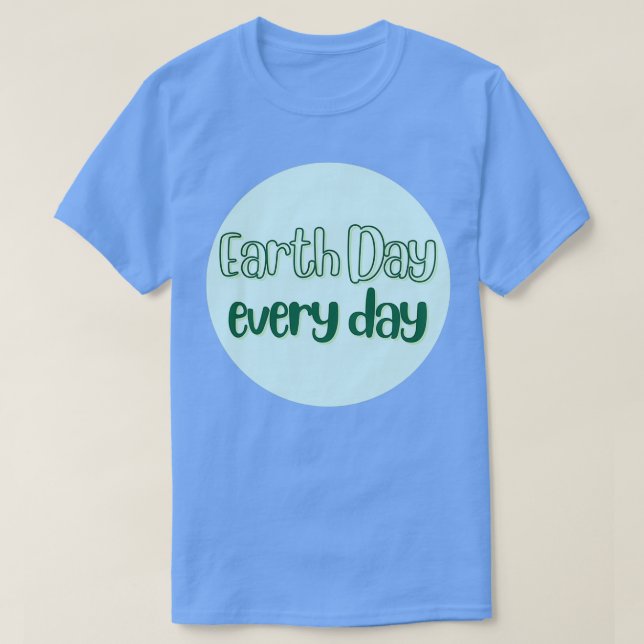 Earth Day Every Day T-Shirt (Design Front)
