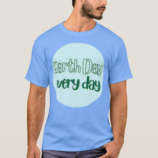 Earth Day Every Day T-Shirt