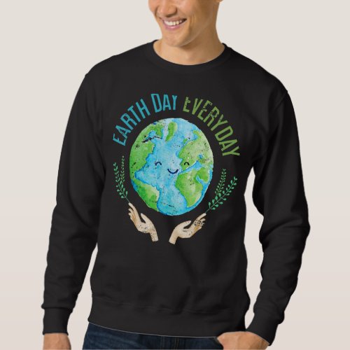 Earth Day Everyday Earth Day 1 Sweatshirt