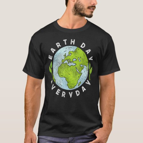 Earth Day Everyday Earth Day 3 T_Shirt