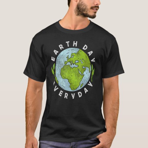 Earth Day Everyday Earth Day For Men Women Kids T_Shirt