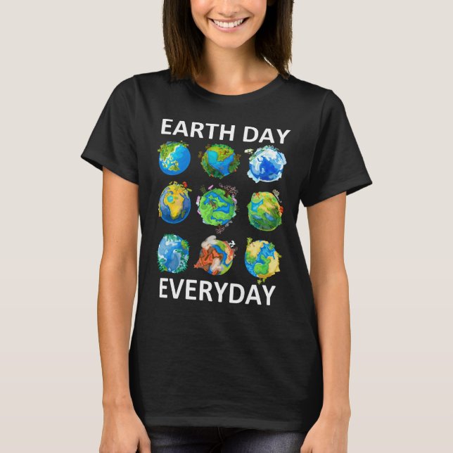Earth Day Everyday Earth Day Funny T-Shirt (Front)
