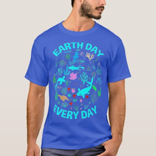Earth Day Everyday  Earth Day Sea Fish Ocean Life  T_Shirt