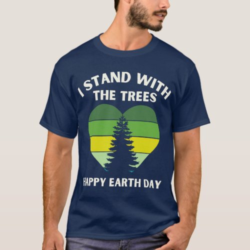 Earth Day Everyday I Stand with the Trees T_Shirt