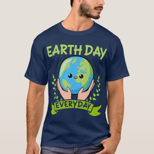 Earth Day Everyday Planet Anniversary T_Shirt