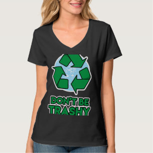 Earth Day  for Men and Women  Don't be Trashy T-Shirt