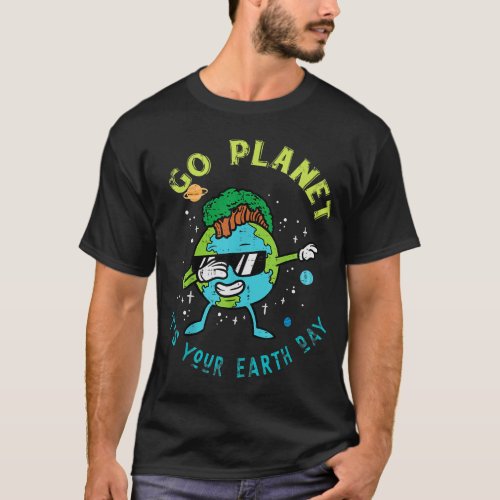 Earth Day Go Planet It_s Your Earth Day Dabbing Ea T_Shirt
