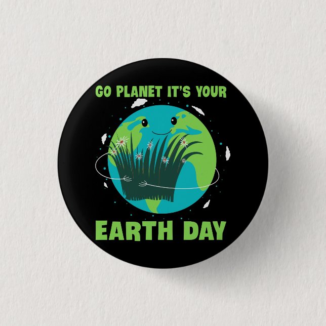Earth Day: Go Planet It's Your Earth Day Button (Front)