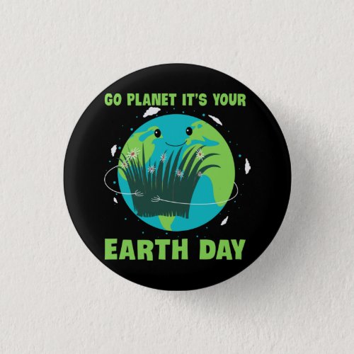 Earth Day Go Planet Its Your Earth Day Button