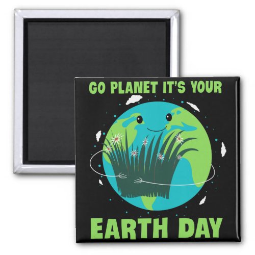 Earth Day Go Planet Its Your Earth Day Magnet